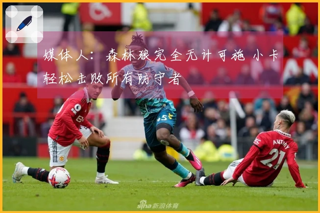 媒体人：森林狼完全无计可施 小卡轻松击败所有防守者