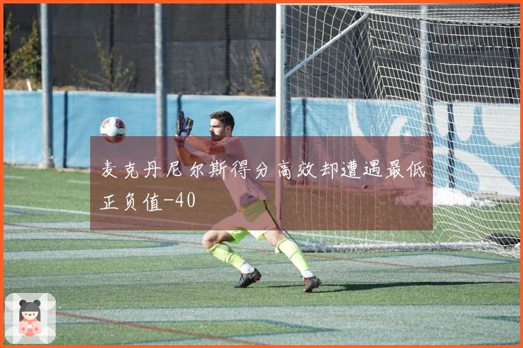 麦克丹尼尔斯得分高效却遭遇最低正负值-40